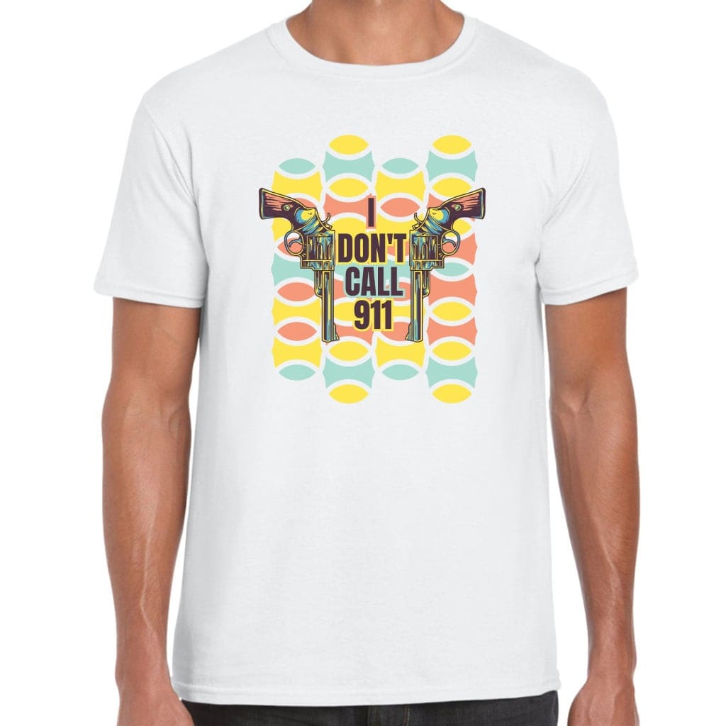 I Don’t Call 911 T-Shirt