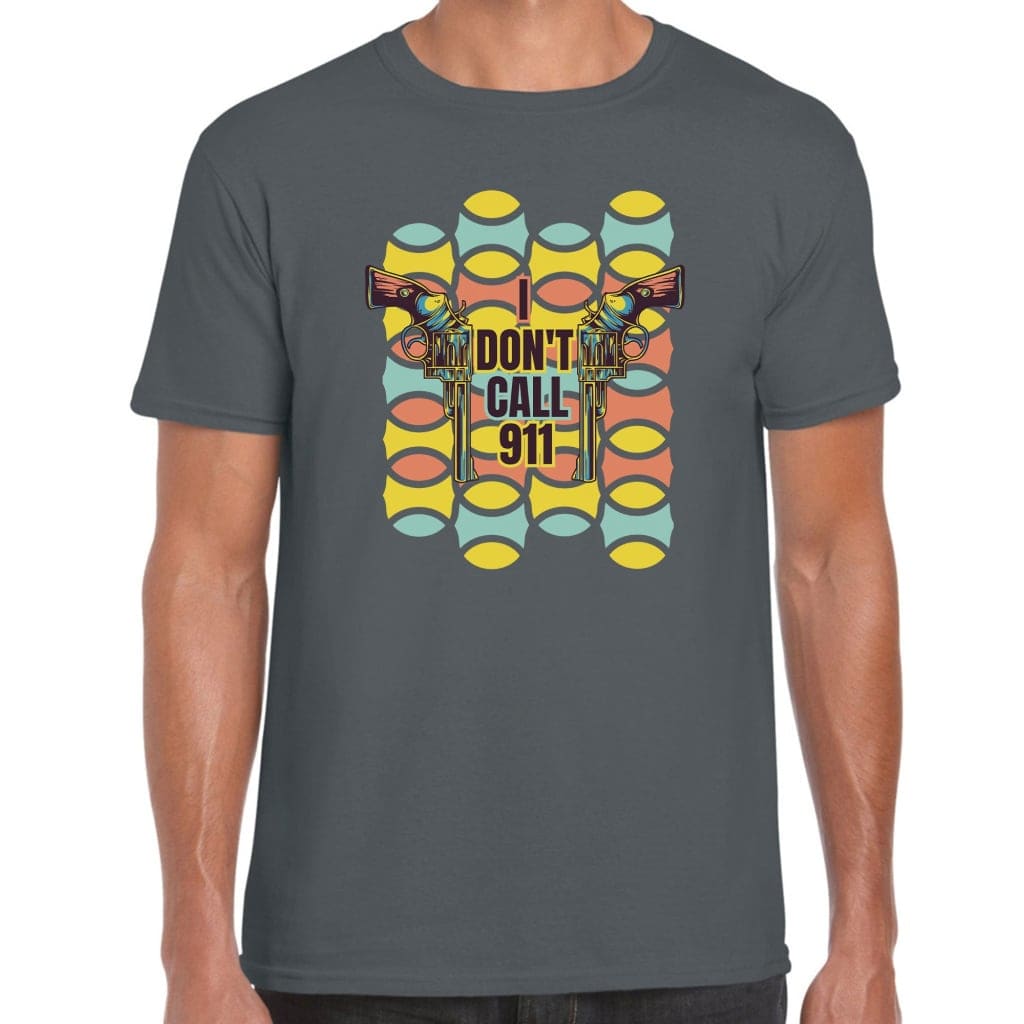 I Don’t Call 911 T-Shirt