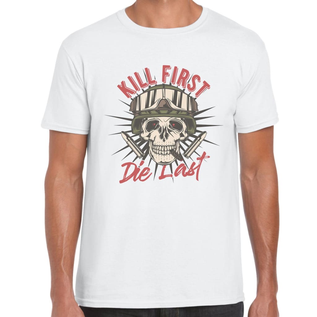 Kill first Die last T-shirt